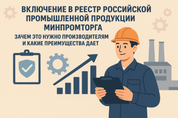 Включение в реестр российской промышленной продукции Минпромторга: зачем это нужно производителям и какие преимущества дает